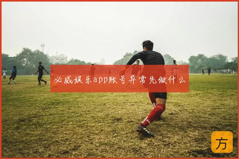 必威娱乐app账号异常先做什么
