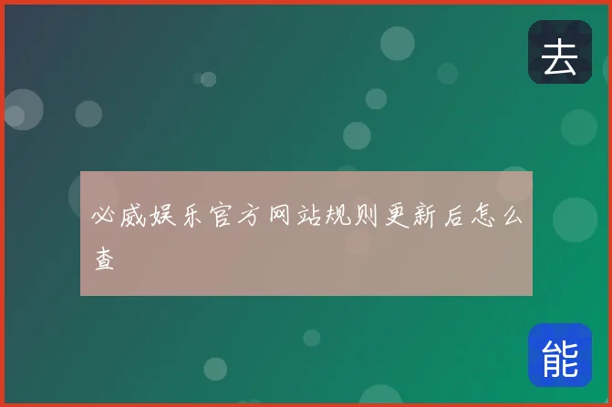 必威娱乐官方网站规则更新后怎么查