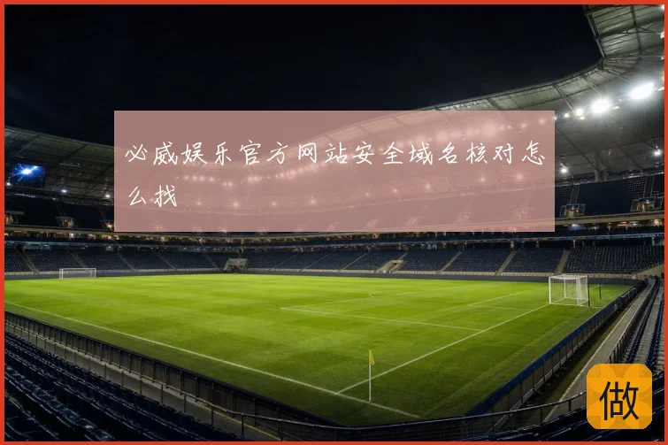必威娱乐官方网站安全域名核对怎么找