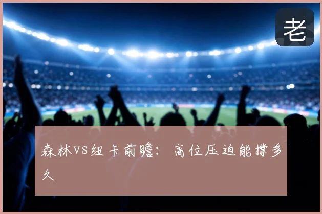 森林vs纽卡前瞻：高位压迫能撑多久