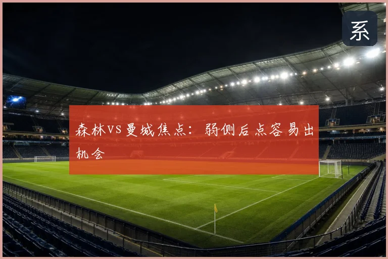 森林vs曼城焦点：弱侧后点容易出机会