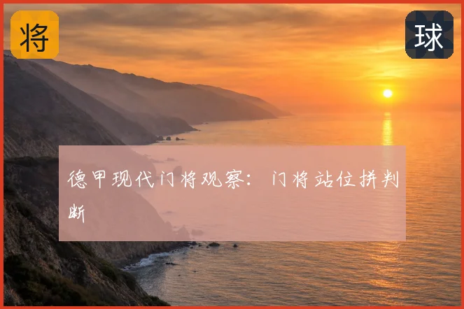德甲现代门将观察:门将站位拼判断