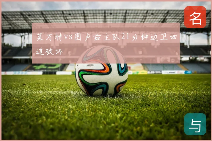 莱万特vs图卢兹主队21分钟边卫回追破坏